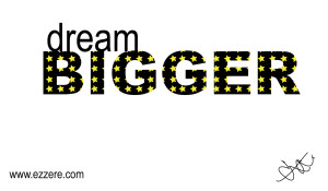 dream bigger ezzere